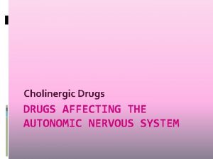 Cholinergic Drugs DRUGS AFFECTING THE AUTONOMIC NERVOUS SYSTEM