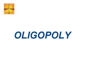 OLIGOPOLY WHAT IS OLIGOPOLY Another market type that