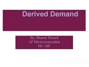 Derived Demand By Sharee Pinard AP Microeconomics Mr