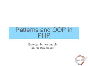 Patterns and OOP in PHP George Schlossnagle georgeomniti