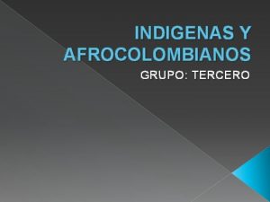 INDIGENAS Y AFROCOLOMBIANOS GRUPO TERCERO INDIGENAS se aplica