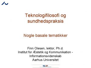 Teknologifilosofi og sundhedspraksis Nogle basale tematikker Finn Olesen