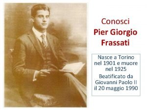 Conosci Pier Giorgio Frassati Nasce a Torino nel