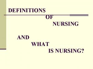 DEFINITIONS OF NURSING AND WHAT IS NURSING DEFINITIONS