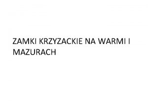 ZAMKI KRZYZACKIE NA WARMI I MAZURACH Zamek W