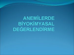 ANEMLERDE BYOKMYASAL DEERLENDRME AnemiKanszlk Anemiler eitli kriterler baz