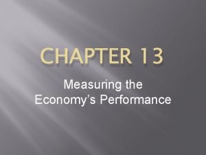 CHAPTER 13 Measuring the Economys Performance CHAPTER 13