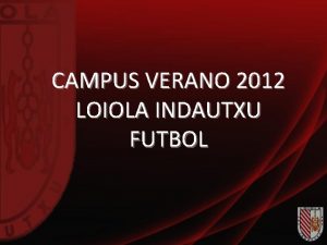 CAMPUS VERANO 2012 LOIOLA INDAUTXU FUTBOL OBJETIVOS Facilitar