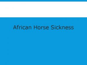 African Horse Sickness OVERVIEW Etiology Species Affected Epidemiology