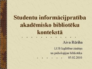 Studentu informcijpratba akadmisko bibliotku kontekst Aiva Rriha LUB