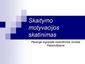 Skaitymo motyvacijos skatinimas Pareng logoped metodinink Sonata Pakalnikien