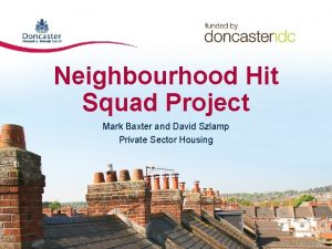 Neighbourhood Hit Squad Project Mark Baxter and David