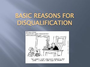 BASIC REASONS FOR DISQUALIFICATION Why Disqualify 1 Relationships