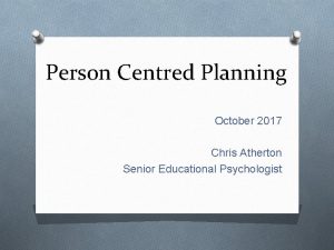 Person Centred Planning October 2017 Chris Atherton Senior