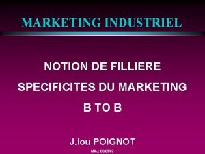 MARKETING INDUSTRIEL NOTION DE FILLIERE SPECIFICITES DU MARKETING