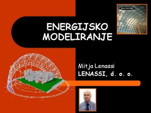 ENERGIJSKO MODELIRANJE Mitja Lenassi LENASSI d o o