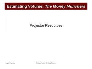 Estimating Volume The Money Munchers Projector Resources Estimating Estimating Volume The Money Munchers Projector Resources Estimating