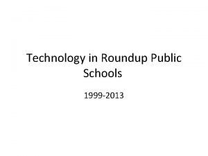 Technology in Roundup Public Schools 1999 2013 1999