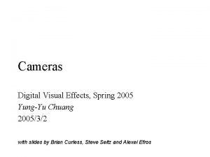 Cameras Digital Visual Effects Spring 2005 YungYu Chuang