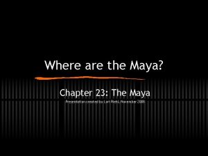 Where are the Maya Chapter 23 The Maya