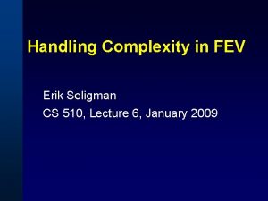 Handling Complexity in FEV Erik Seligman CS 510