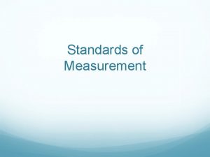 Standards of Measurement Units and Standards Standard an