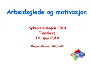 Arbeidsglede og motivasjon Sykepleierdagen 2014 Tnsberg 12 mai