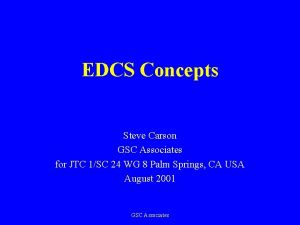 EDCS Concepts Steve Carson GSC Associates for JTC