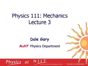 Physics 111 Mechanics Lecture 3 Dale Gary NJIT