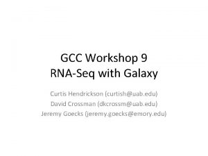 GCC Workshop 9 RNASeq with Galaxy Curtis Hendrickson GCC Workshop 9 RNASeq with Galaxy Curtis Hendrickson