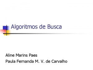 Algoritmos de Busca Aline Marins Paes Paula Fernanda