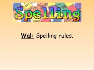 Wal Spelling rules Words learnt so far ordinary