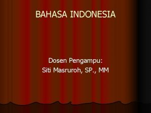 BAHASA INDONESIA Dosen Pengampu Siti Masruroh SP MM