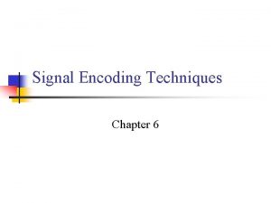 Signal Encoding Techniques Chapter 6 Reasons for Choosing