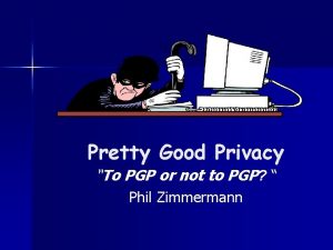 Pretty Good Privacy To PGP or not to