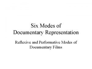 Six Modes of Documentary Representation Reflexive and Performative