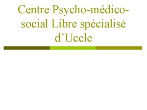 Centre Psychomdicosocial Libre spcialis dUccle Centre PMS spcialis