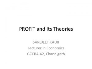 PROFIT and Its Theories SARBJEET KAUR Lecturer in