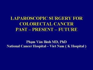 LAPAROSCOPIC SURGERY FOR COLORECTAL CANCER PAST PRESENT FUTURE