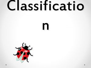 Classificatio n I can classify living organisms Standards