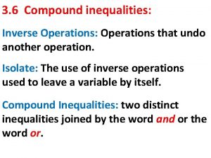 3 6 Compound inequalities Inverse Operations Operations that