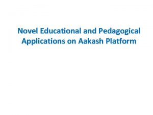 Novel Educational and Pedagogical Applications on Aakash Platform