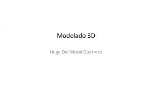 Modelado 3 D Hugo Del Moral Guerrero Modelado
