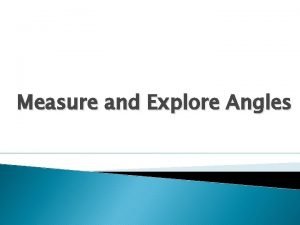 Measure and Explore Angles Adjacent Angles Adjacent angles Measure and Explore Angles Adjacent Angles Adjacent angles