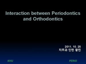 Interaction between Periodontics and Orthodontics 2011 10 25