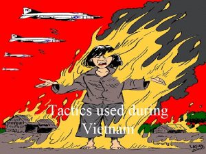 Tactics used during Vietnam Vietnamese Tactics The North