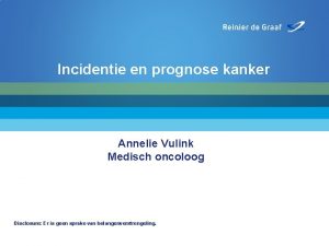 Incidentie en prognose kanker Annelie Vulink Medisch oncoloog