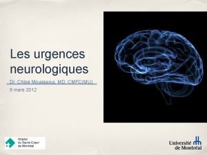 Les urgences neurologiques Dr Chlo Moussaoui MD CMFCMU