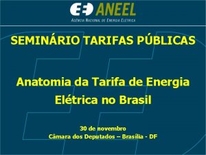 SEMINRIO TARIFAS PBLICAS Anatomia da Tarifa de Energia