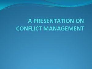 A PRESENTATION ON CONFLICT MANAGEMENT Introduction Conflict occurs